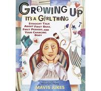 Growing Up: It's a Girl Thing: Straight Talk about First Bras, First Periods, and Your Changing Body