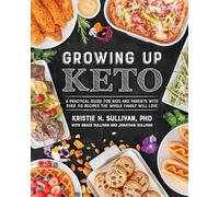 Growing Up Keto: A Practical Guide for Kids and Parents with Over 110 Recipes the Whole Family Wi ll Love