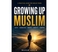 Growing Up Muslim: Real Answers to the Questions Muslim Teens Ask About Faith, Character, Prayer, Identity, and Purpose