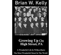 Growing Up On High Street PA!: A Most wonderful life in Wilkes-Barre The most wonderful street in the world.