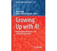 Growing Up with AI: Understanding the Impact of AI on the New Generation: 1231 (Studies in Computational Intelligence, 1231)