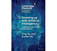 Growing up with Artificial Intelligence: Implications for Child Development (Elements in Generative AI in Education)