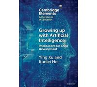 Growing up with Artificial Intelligence: Implications for Child Development (Elements in Generative AI in Education)