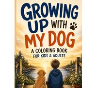 Growing Up with My Dog: A Coloring Book for Kids and Adults: The Ultimate Dog Lover Gift - A Puppy to Senior Dog Timeline Coloring Book for Kids, Teens and Adults of All Ages