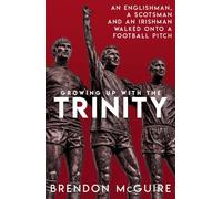 Growing Up With the Trinity: An Englishman, a Scotsman and an Irishman Walked Onto a Football Pitch...