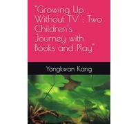 "Growing Up Without TV : Two Children’s Journey with Books and Play"