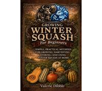 Growing Winter Squash for Beginners: SIMPLE, PRACTICAL METHODS FOR GROWING, HARVESTING, STORING, AND USING WINTER SQUASH AT HOME (The Ox n Rabbit Homestead Guide Series)