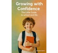 Growing with Confidence The Little Guide to school and life: Keys to thriving at school and in life | A caring guide for children (and their parents) | Learn, know yourself, grow step by step