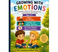 Growing with Emotions. 3 Children's Stories to Help with Tantrums, Good Manners, and Empathy 3-5 Ages. Stories to Understand, Express and Transform Emotions