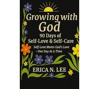 Growing with God: 90 Days of Self- Love & Self -Care: Self- Love Meets God’s Love