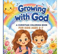 Growing with God: A Christian Coloring Book for Kids Ages 3-7 About God’s Love, Kindness, Prayer and Gratitude