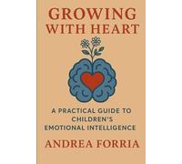 Growing with heart: A practical guide to children's emotional intelligence (Pedagogia Pratica)