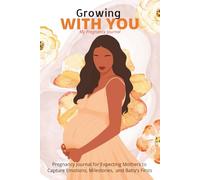 Growing with You: Pregnancy Journal for Expecting Mothers to Capture Emotions, Milestones, and Baby’s Firsts