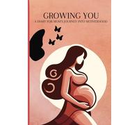 Growing You: A diary for mom's journey into motherhood