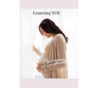 Growing YOU: A W y-W uided Tracker, Planner & Memory Book for Expecting Mothers | Updated Edition