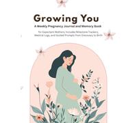 Growing You: A Weekly Pregnancy Journal and Memory Book for Expectant Mothers; 8.5" x 11" Guided Keepsake with Milestone Trackers, Medical Logs, and Nursery Planning