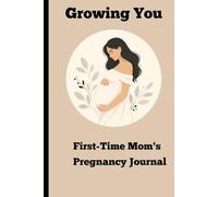 Growing You-First Time Mom's Pregnancy Journal: A Personal Space for Your Pregnancy and Motherhood Memories