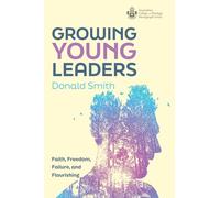 Growing Young Leaders: Faith, Freedom, Failure, and Flourishing (Australian College of Theology Monograph)
