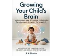 Growing Your Child's Brain: 500+ Screen-free, 10-Minute Daily Brain Development Activities for Ages 0-5