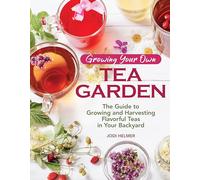 Growing Your Own Tea Garden: Plants and Plans for Growing and Harvesting Traditional and Herbal Teas