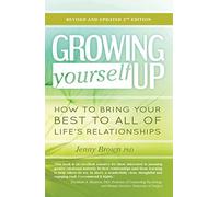 Growing Yourself Up: How to bring your best to all of life’s relationships