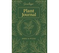 Growlayer Pflanzen Journal: Zimmerpflanzen Tagebuch zum Eintragen - Pflege, Gießplan, Wachstum & Pflanzenübersicht für Anfänger und Pflanzenliebhaber (Growlayer Journals)