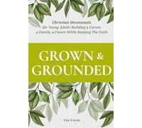 Grown and Grounded: Christian Devotionals For Young Adults Building A Career, A Family, A Future While Keeping The Faith.