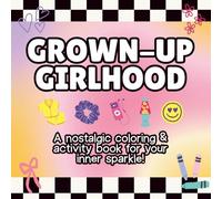 Grown-Up Girlhood: A Nostalgic Coloring and Activity Book for Your Inner Sparkle