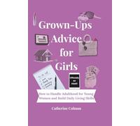 Grown-Ups Advice for Girls: How to Handle Adulthood for Young Women and Build Daily Living Skills (Modern Girl Glow Series)