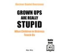 Grown Ups Are Really Stupid