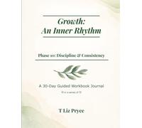 Growth: An Inner Rhythm - Phase 10: Discipline & Consistency: A 30-Day Guided Workbook Journal
