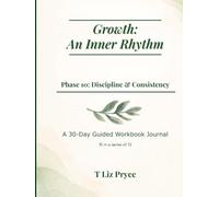 Growth: An Inner Rhythm - Phase 10: Discipline & Consistency: A 30-Day Guided Workbook Journal