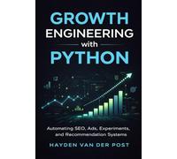 Growth Engineering with Python: Automating SEO, Ads, Experiments, and Recommendation Systems