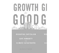 Growth for Good: Reshaping Capitalism to Save Humanity from Climate Catastrophe