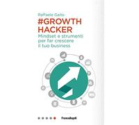 Growth hacker. Mindset e strumenti per far crescere il tuo business (Professioni digitali)
