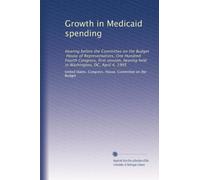 Growth in Medicaid spending: Hearing before the Committee on the Budget, House of Representatives, One Hundred Fourth Congress, first session, hearing held in Washington, DC, April 4, 1995