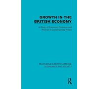 Growth in the British Economy: A Study of Economic Problems and Policies in Contemporary Britain (Routledge Library Editions: Economics and Society)