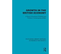 Growth in the British Economy: A Study of Economic Problems and Policies in Contemporary Britain (Routledge Library Editions: Economics and Society)