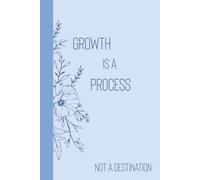 Growth Is a Process, Not a Destination: A journal for Reflection, Progress and personal Development