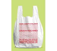 Growth Machines: On the Hollow Joys of Consumption in the Desert of Economic Life
