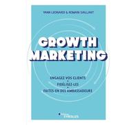 Growth Marketing: Engagez vos clients, fidélisez-les, faites-en des ambassadeurs