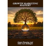 Growth Marketing Mastery: Estate Planning And Elder Law Strategies