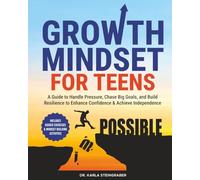 Growth Mindset for Teens: A Guide to Handle Pressure, Chase Big Goals, and Build Resilience to Enhance Confidence & Achieve Independence