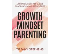 Growth Mindset Parenting: A Practical Guide for Raising Confident, Capable, Resilient Kids