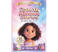 Growth Mindset Stories for Girls Ages 8-12: 15 Inspiring Stories About Confidence, Resilience, Friendship, Courage, Creativity, and Never Giving Up (Amazing Girls Growth Mindset Stories)