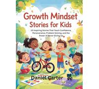Growth Mindset Stories for Kids: 10 Inspiring Stories That Teach Confidence, Perseverance, Problem Solving, and the Power of Never Giving Up