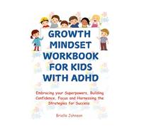GROWTH MINDSET WORKBOOK FOR KIDS WITH ADHD: Embracing your Superpowers, Building Confidence, Focus and Harnessing the Strategies for Success