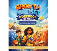 Growth Mindset Workbook for Teens: Transform Your Thinking and Overcome Life’s Challenges