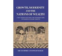 Growth, Modernity and the Nations of Wealth: A new theory explaining the mysterious rise of modern economic growth