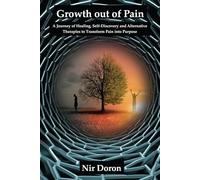 Growth out of Pain: A Journey of Healing, Self-Discovery and Alternative Therapies to Transform Pain into Purpose